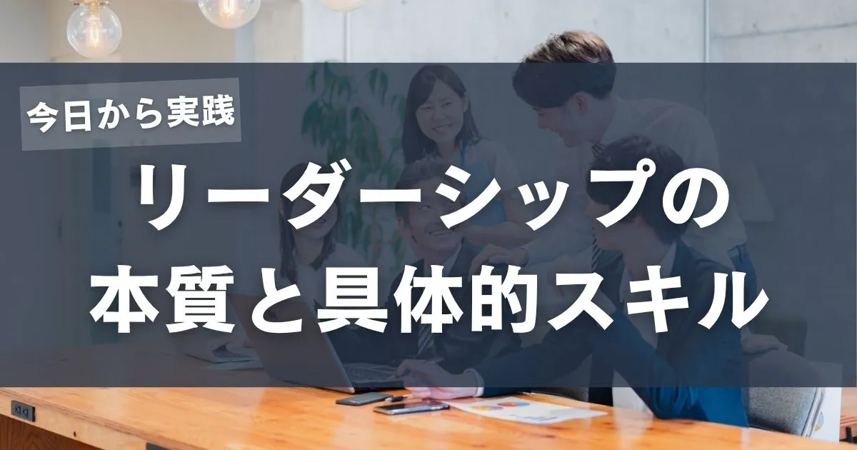 リーダーシップとは？ 今日から実践できる本質と具体的スキル